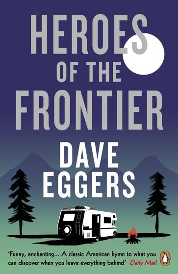 Heroes of the Frontier - Dave Eggers