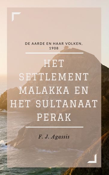 Het settlement Malakka en het sultanaat Perak (Geïllustreerd) - F. J. Agassis