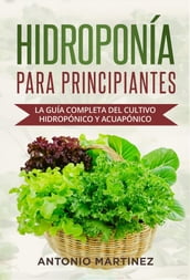 Hidroponía para principiantes. La guía completa del cultivo hidropónico y acuapónico