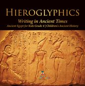 Hieroglyphics : Writing in Ancient Times   Ancient Egypt for Kids Grade 4   Children s Ancient History