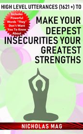 High Level Utterances (1621 +) to Make Your Deepest Insecurities Your Greatest Strengths