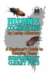 Hissing Cockroaches: A Beginner s Guide to Keeping These Surprisingly Great Pets