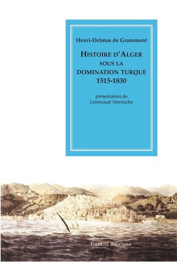 Histoire d'Alger sous la domination turque, 1515-1830 - Henri-Delmas de Grammont