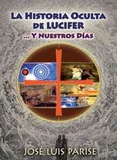 La Historia Oculta de LUCIFER : ... Y Nuestros Días