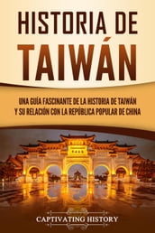 Historia de Taiwán: Una guía fascinante de la historia de Taiwán y su relación con la República Popular de China