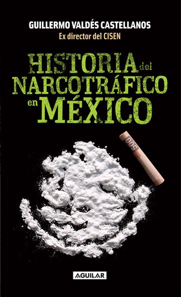 Historia del narcotráfico en México - Guillermo Valdés Castellanos