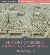 History of Greece Volume 1: Legendary Greece, from the Gods and Heroes to the Foundation of the Olympic Games (776 B.C.)