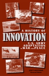 A History of Innovation: U.S. Army Adaptation in War and Peace