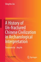 A History of Un-fractured Chinese Civilization in Archaeological Interpretation