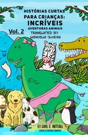 Histórias Curtas Para Crianças: Incríveis Aventuras Animais - Vol.2