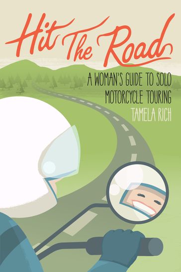 Hit The Road: A Woman's Guide to Solo Motorcycle Touring - Tamela Rich