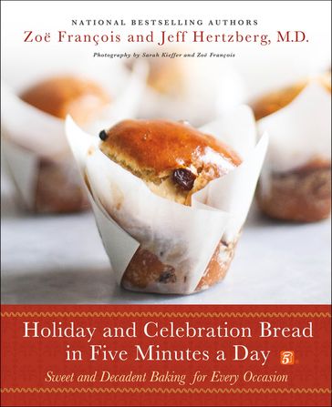 Holiday and Celebration Bread in Five Minutes a Day - Zoe François - M.D. Jeff Hertzberg