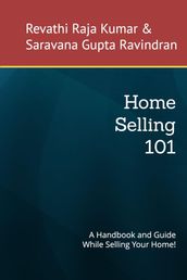 Home Selling 101: A Handbook and Guide While Selling Your Home!