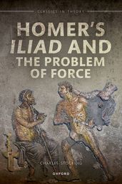 Homer s Iliad and the Problem of Force