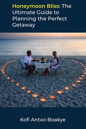 Honeymoon Bliss: The Ultimate Guide to Planning the Perfect Getaway