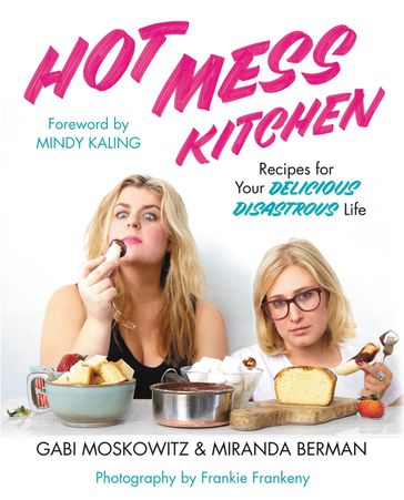 Hot Mess Kitchen - Gabi Moskowitz - Miranda Berman