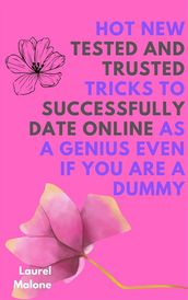 Hot New Tested and Trusted Tricks to Successfully Date Online As a Genius Even If You Are a Dummy