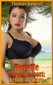 Hotwife Voyeur Resort: Truth Or Dare (Book 3 of 