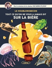 Le Houblonomicon - Tout ce qu on ne vous a jamais dit sur la bière