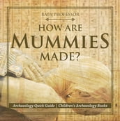 How Are Mummies Made? Archaeology Quick Guide   Children s Archaeology Books