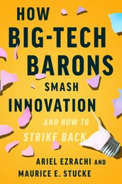 How Big-Tech Barons Smash Innovationand How to Strike Back