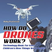 How Do Drones Work? Technology Book for Kids   Children s How Things Work Books