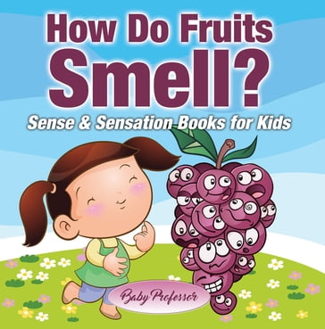 How Do Fruits Smell?   Sense & Sensation Books for Kids - Baby Professor