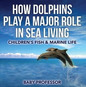 How Dolphins Play a Major Role in Sea Living   Children s Fish & Marine Life