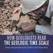 How Geologists Read the Geologic Time Scale   Geologic Time Scale Books Grade 5   Children s Earth Sciences Books