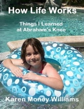 How Life Works: Things I Learned at Abraham s Knee