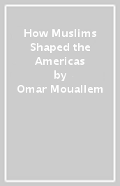 How Muslims Shaped the Americas