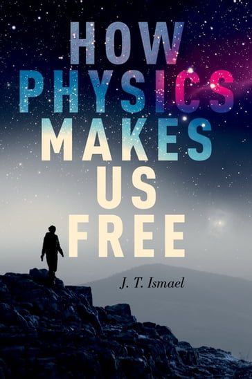 How Physics Makes Us Free - J. T. Ismael