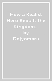 How a Realist Hero Rebuilt the Kingdom (Light Novel) Vol. 17