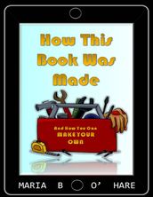 How This Book Was Made & How You Can Make Your Own