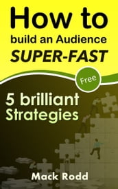 How To Build An Audience Super-Fast 5 Brilliant Strategies