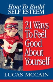 How To Build Self Esteem: 21 Ways To Feel Good About Yourself