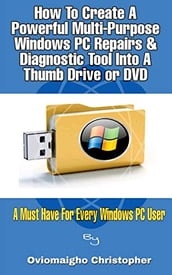 How To Create A Powerful Multi-Purpose Windows PC Repairs & Diagnostic Tool Into A Thumb Drive or DVD