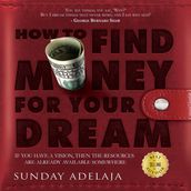 How To Find Money For Your Dream: How to Build a System that Would Finance Your Calling