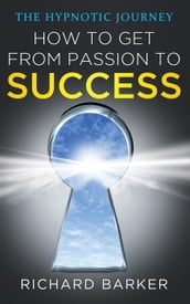 How To Get From Passion To Success - The Hypnotic Journey