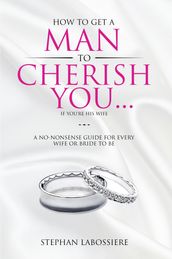 How To Get A Man To Cherish You...If You re His Wife