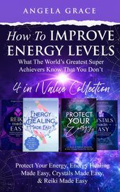 How To Improve Energy Levels:  What The World s Greatest Super Achievers Know That You Don t  - Reiki Made Easy, Energy Healing Made Easy, Protect Your Energy, Crystals Made Easy