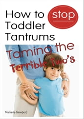 How To Stop Toddler Tantrums: Taming The Terrible Two s