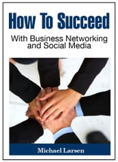 How To Succeed With Business Networking and Social Media