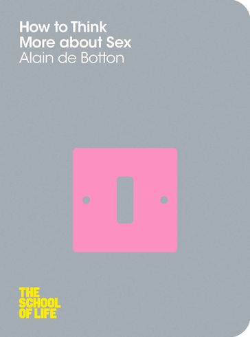 How To Think More About Sex - Alain De Botton - Campus London LTD (The School of Life)