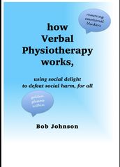 How Verbal Physiotherapy Works, Using Social Delight to Defeat Social Harm, for All