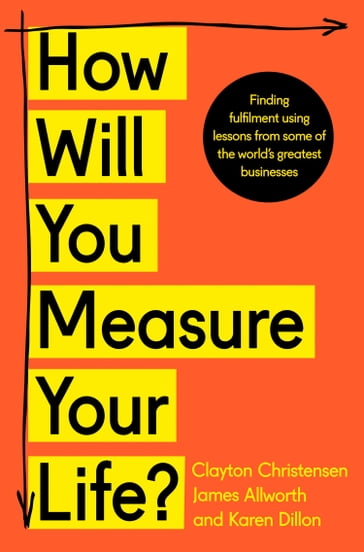 How Will You Measure Your Life? - Clayton Christensen - James Allworth - Karen Dillon