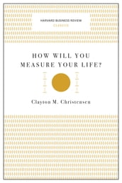 How Will You Measure Your Life? (Harvard Business Review Classics)