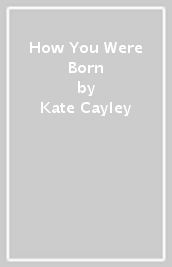 How You Were Born