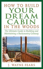 How to Build Your Dream Cabin in the Woods