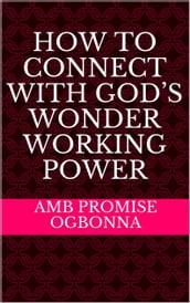 How to Connect with Gods Wonder Working Power